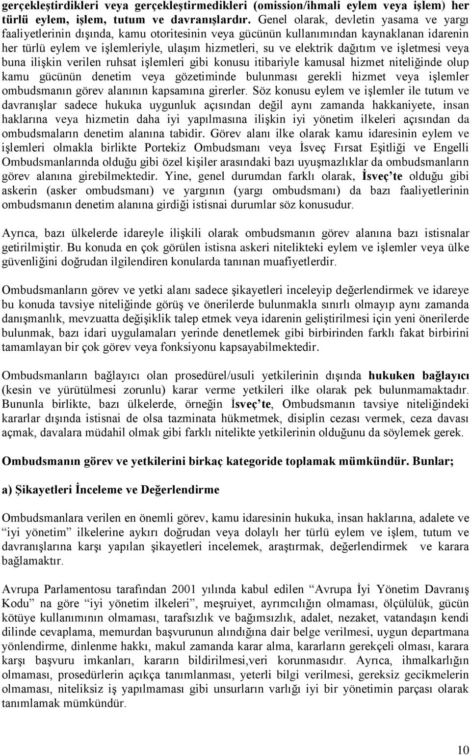 dağıtım ve işletmesi veya buna ilişkin verilen ruhsat işlemleri gibi konusu itibariyle kamusal hizmet niteliğinde olup kamu gücünün denetim veya gözetiminde bulunması gerekli hizmet veya işlemler