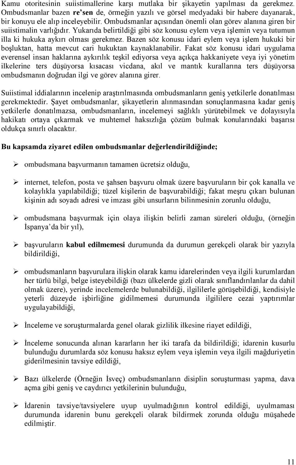 Ombudsmanlar açısından önemli olan görev alanına giren bir suiistimalin varlığıdır. Yukarıda belirtildiği gibi söz konusu eylem veya işlemin veya tutumun illa ki hukuka aykırı olması gerekmez.