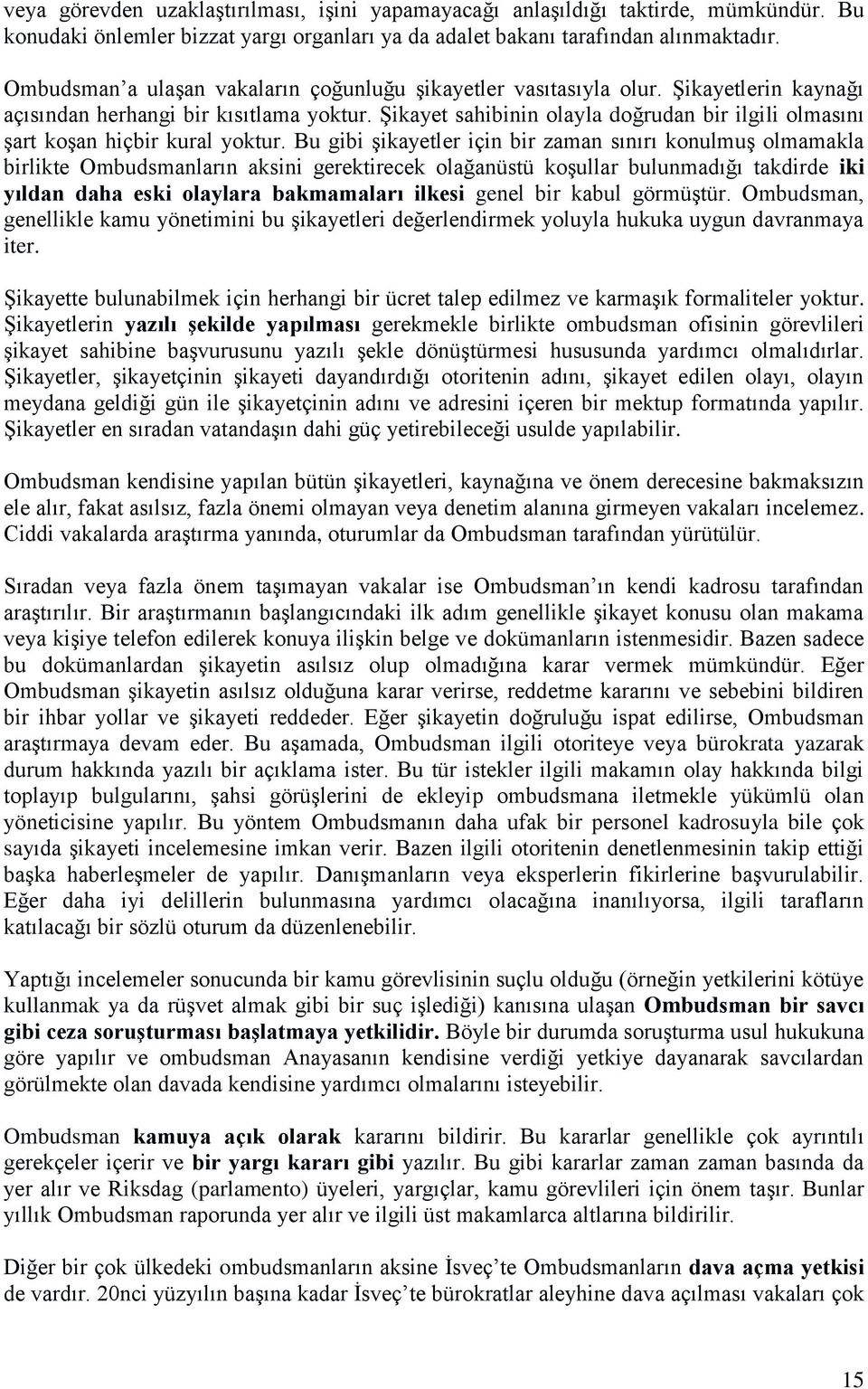 Şikayet sahibinin olayla doğrudan bir ilgili olmasını şart koşan hiçbir kural yoktur.