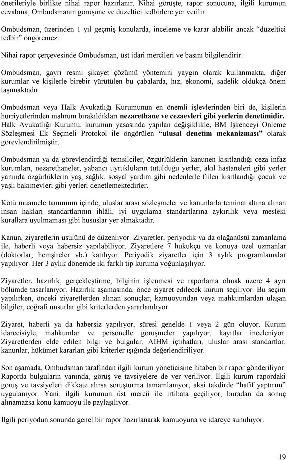 Ombudsman, gayrı resmi şikayet çözümü yöntemini yaygın olarak kullanmakta, diğer kurumlar ve kişilerle birebir yürütülen bu çabalarda, hız, ekonomi, sadelik oldukça önem taşımaktadır.