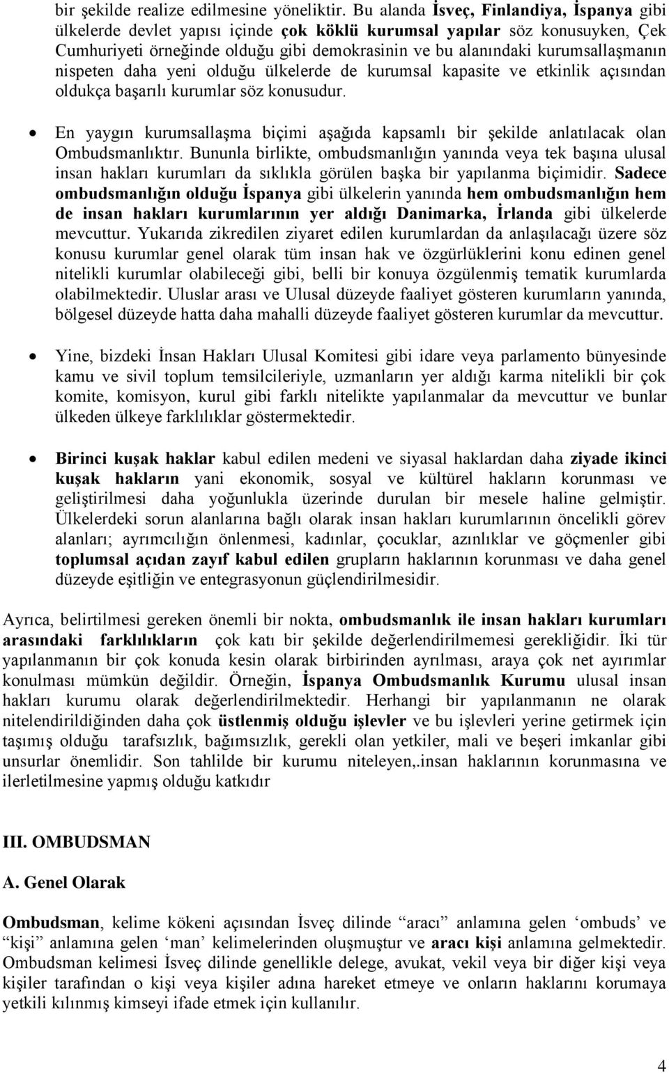 kurumsallaşmanın nispeten daha yeni olduğu ülkelerde de kurumsal kapasite ve etkinlik açısından oldukça başarılı kurumlar söz konusudur.