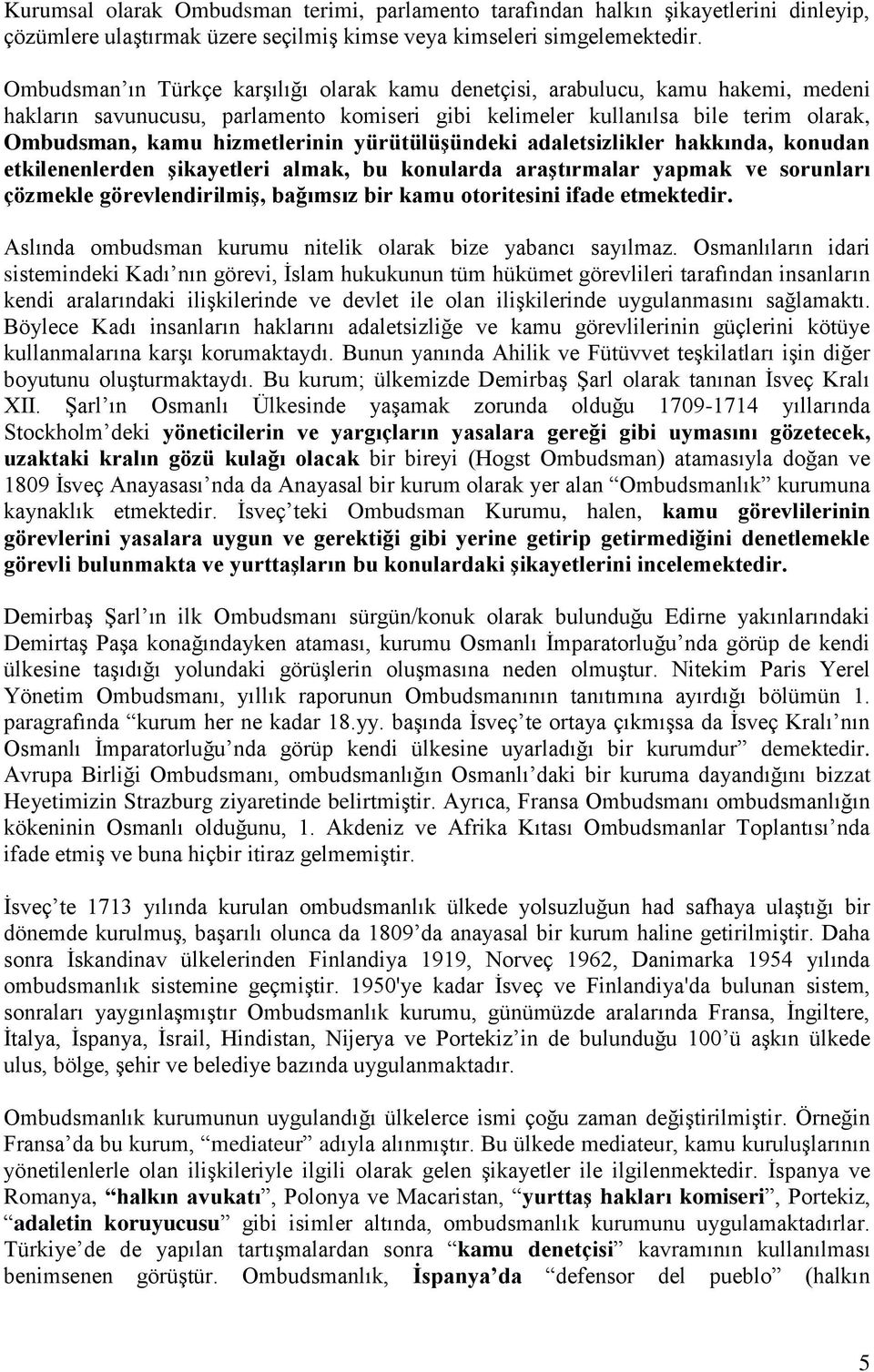 yürütülüşündeki adaletsizlikler hakkında, konudan etkilenenlerden şikayetleri almak, bu konularda araştırmalar yapmak ve sorunları çözmekle görevlendirilmiş, bağımsız bir kamu otoritesini ifade