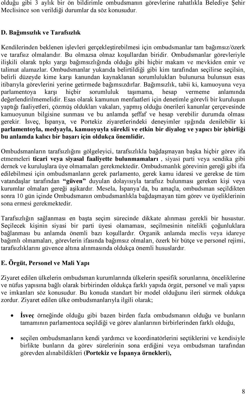 Ombudsmanlar görevleriyle ilişkili olarak tıpkı yargı bağımsızlığında olduğu gibi hiçbir makam ve mevkiden emir ve talimat alamazlar.