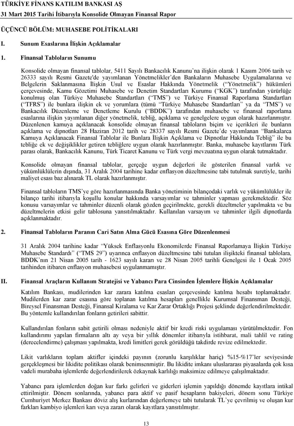 Bankaların Muhasebe Uygulamalarına ve Belgelerin Saklanmasına İlişkin Usul ve Esaslar Hakkında Yönetmelik ( Yönetmelik ) hükümleri çerçevesinde, Kamu Gözetimi Muhasebe ve Denetim Standartları Kurumu