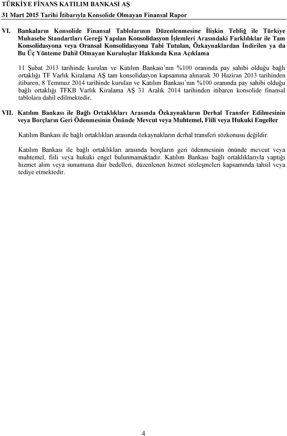 oranında pay sahibi olduğu bağlı ortaklığı TF Varlık Kiralama AŞ tam konsolidasyon kapsamına alınarak 30 Haziran 2013 tarihinden itibaren, 8 Temmuz 2014 tarihinde kurulan ve Katılım Bankası nın %100