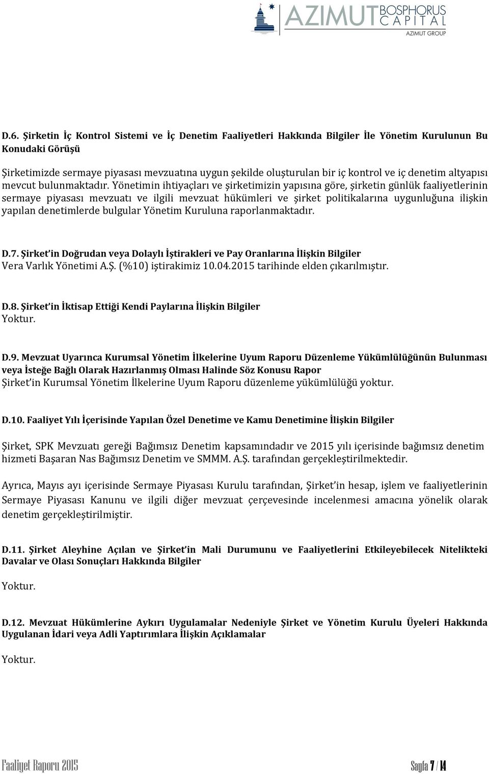 Yönetimin ihtiyaçları ve şirketimizin yapısına göre, şirketin günlük faaliyetlerinin sermaye piyasası mevzuatı ve ilgili mevzuat hükümleri ve şirket politikalarına uygunluğuna ilişkin yapılan