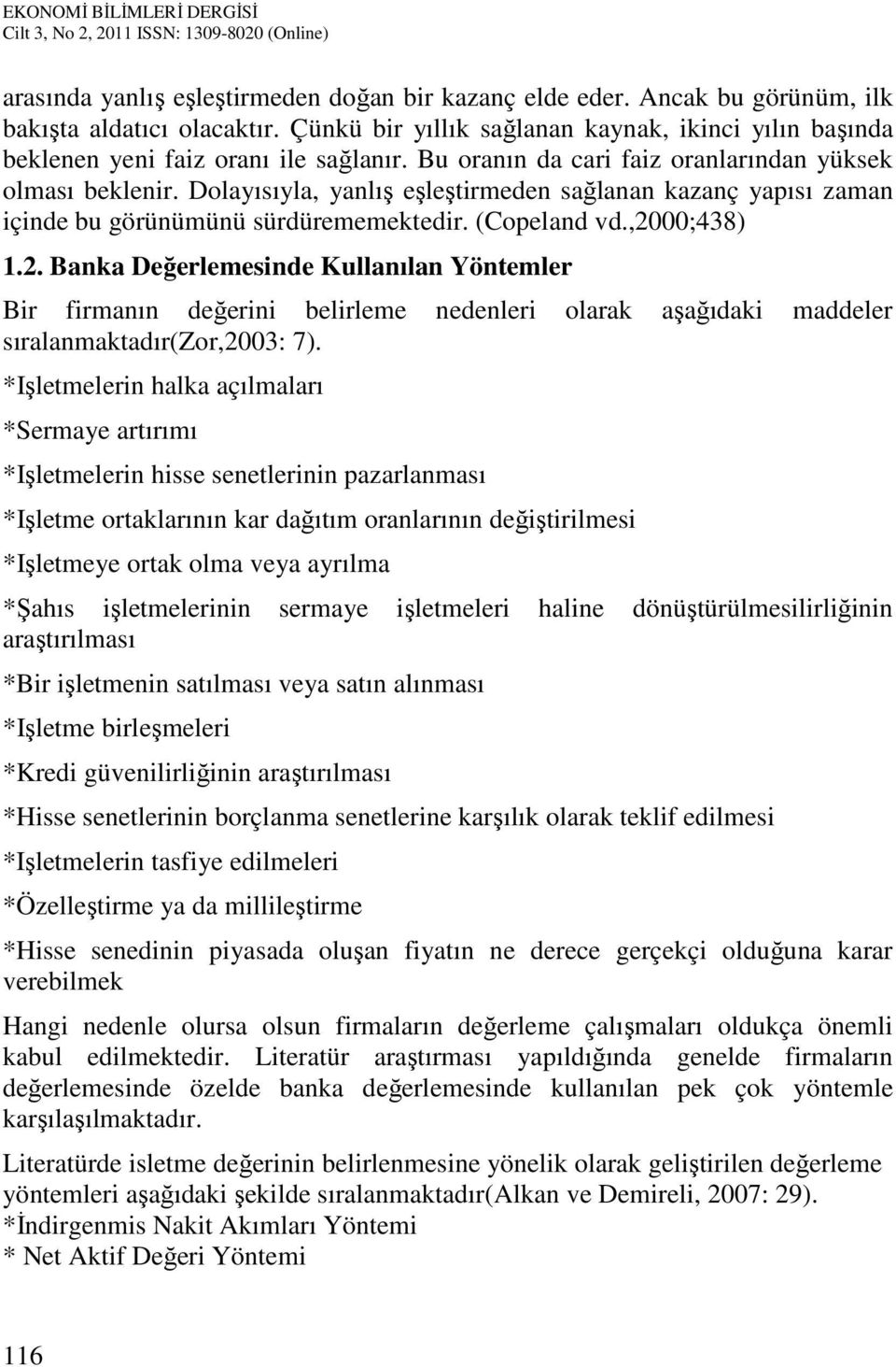 Dolayısıyla, yanlış eşleştirmeden sağlanan kazanç yapısı zaman içinde bu görünümünü sürdürememektedir. (Copeland vd.,20