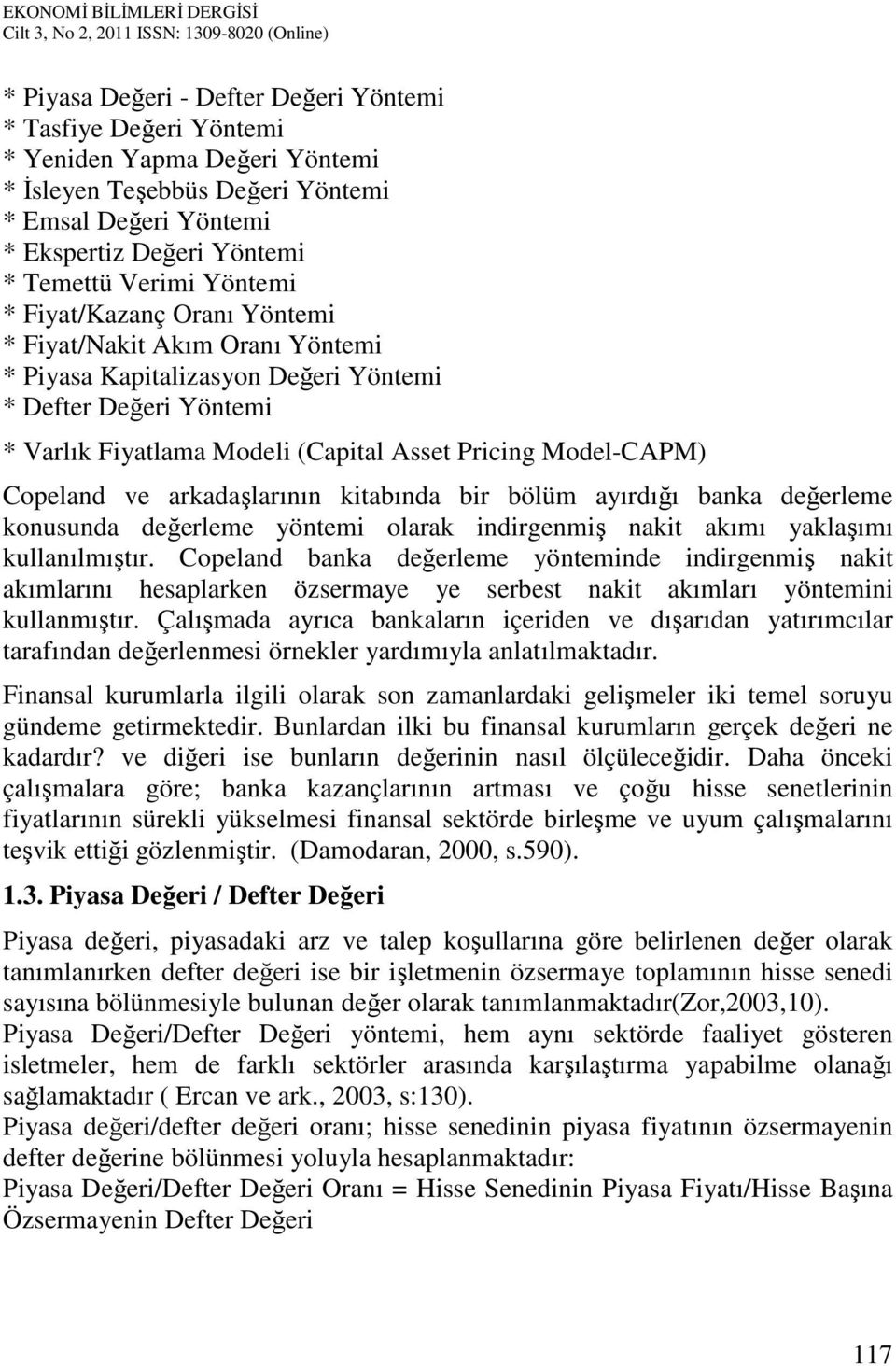 Copeland ve arkadaşlarının kitabında bir bölüm ayırdığı banka değerleme konusunda değerleme yöntemi olarak indirgenmiş nakit akımı yaklaşımı kullanılmıştır.