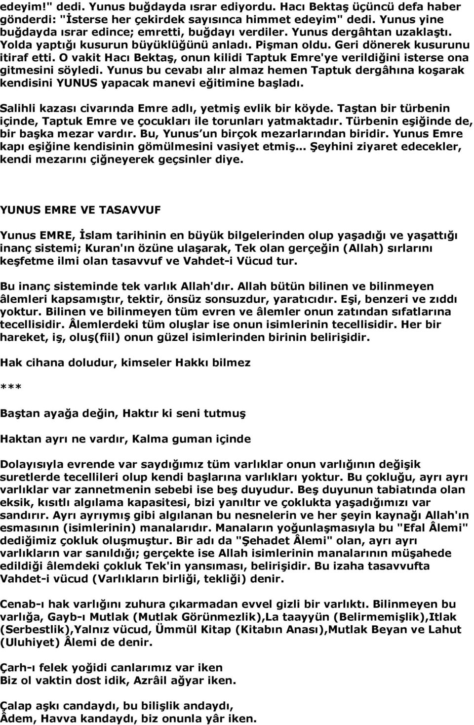 O vakit Hacı Bektaş, onun kilidi Taptuk Emre'ye verildiğini isterse ona gitmesini söyledi. Yunus bu cevabı alır almaz hemen Taptuk dergâhına koşarak kendisini YUNUS yapacak manevi eğitimine başladı.