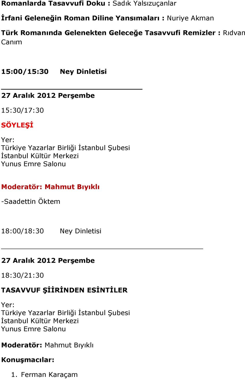 2012 Perşembe 15:30/17:30 SÖYLEŞİ Moderatör: Mahmut Bıyıklı -Saadettin Öktem 18:00/18:30 Ney Dinletisi 27