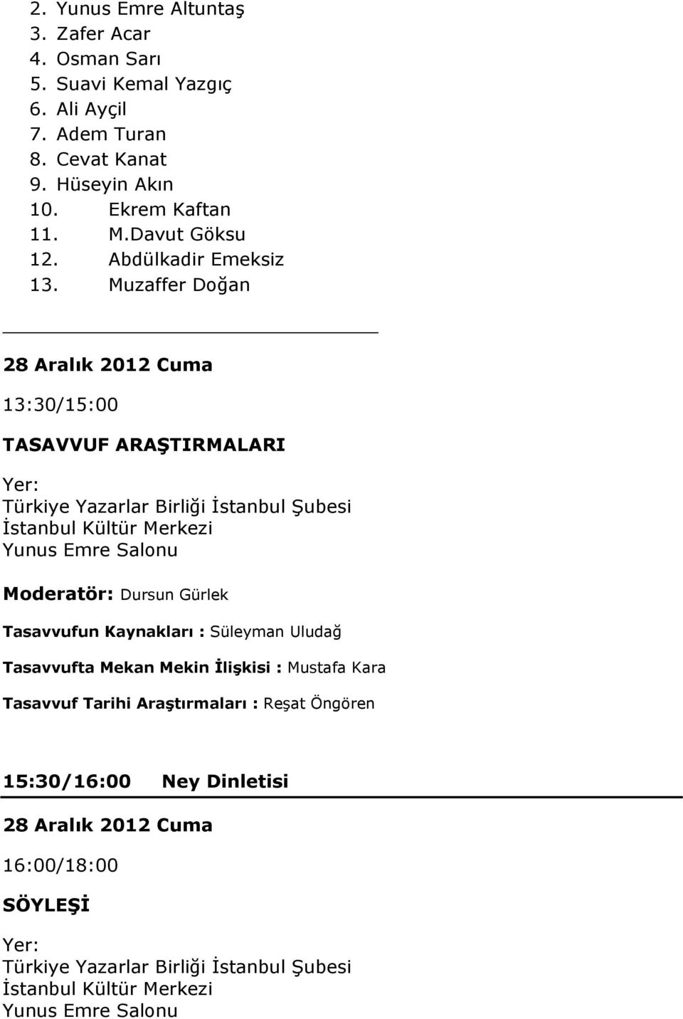 Muzaffer Doğan 28 Aralık 2012 Cuma 13:30/15:00 TASAVVUF ARAŞTIRMALARI Moderatör: Dursun Gürlek Tasavvufun Kaynakları :