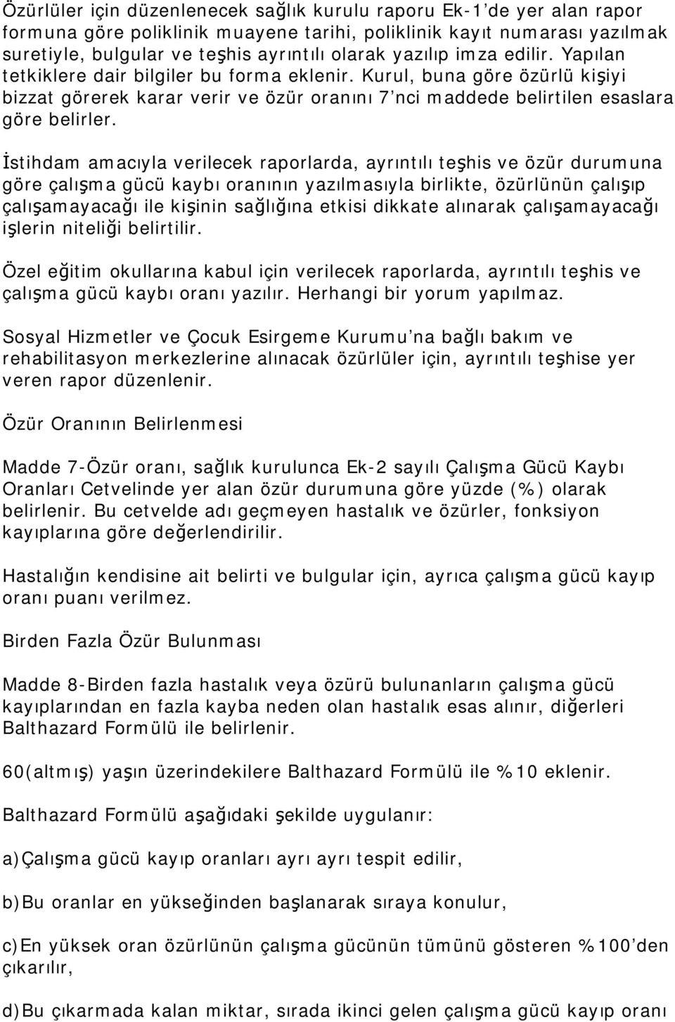 İstihdam amacıyla verilecek raporlarda, ayrıntılı teşhis ve özür durumuna göre çalışma gücü kaybı oranının yazılmasıyla birlikte, özürlünün çalışıp çalışamayacağı ile kişinin sağlığına etkisi dikkate