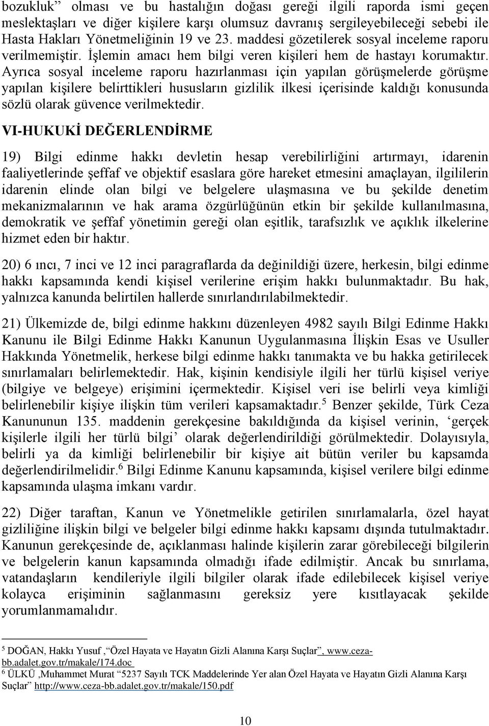 Ayrıca sosyal inceleme raporu hazırlanması için yapılan görüşmelerde görüşme yapılan kişilere belirttikleri hususların gizlilik ilkesi içerisinde kaldığı konusunda sözlü olarak güvence verilmektedir.