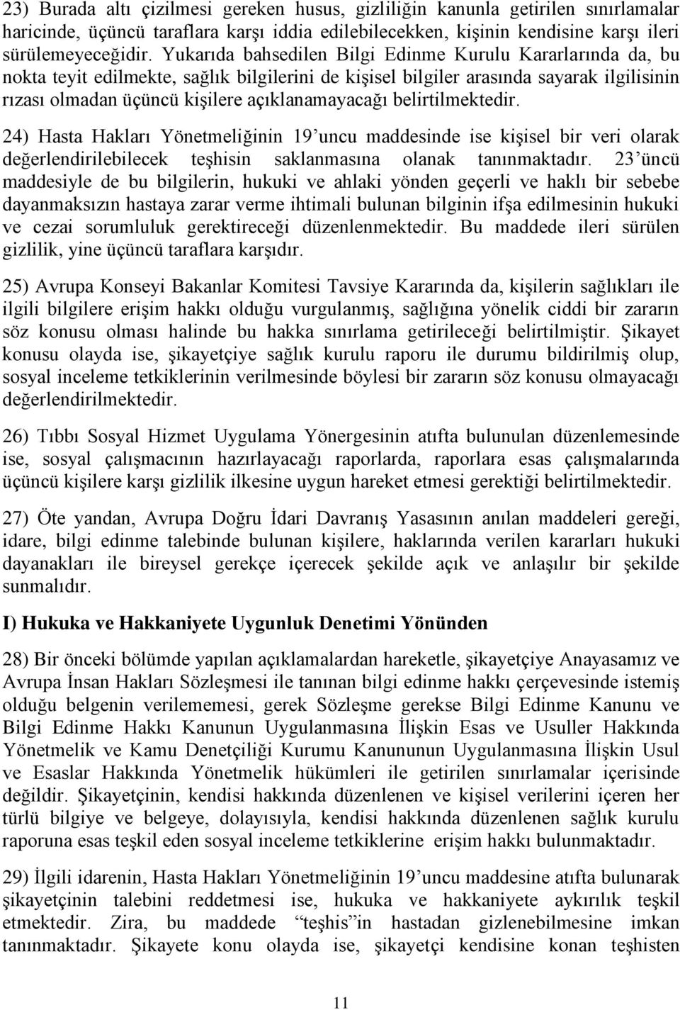 belirtilmektedir. 24) Hasta Hakları Yönetmeliğinin 19 uncu maddesinde ise kişisel bir veri olarak değerlendirilebilecek teşhisin saklanmasına olanak tanınmaktadır.