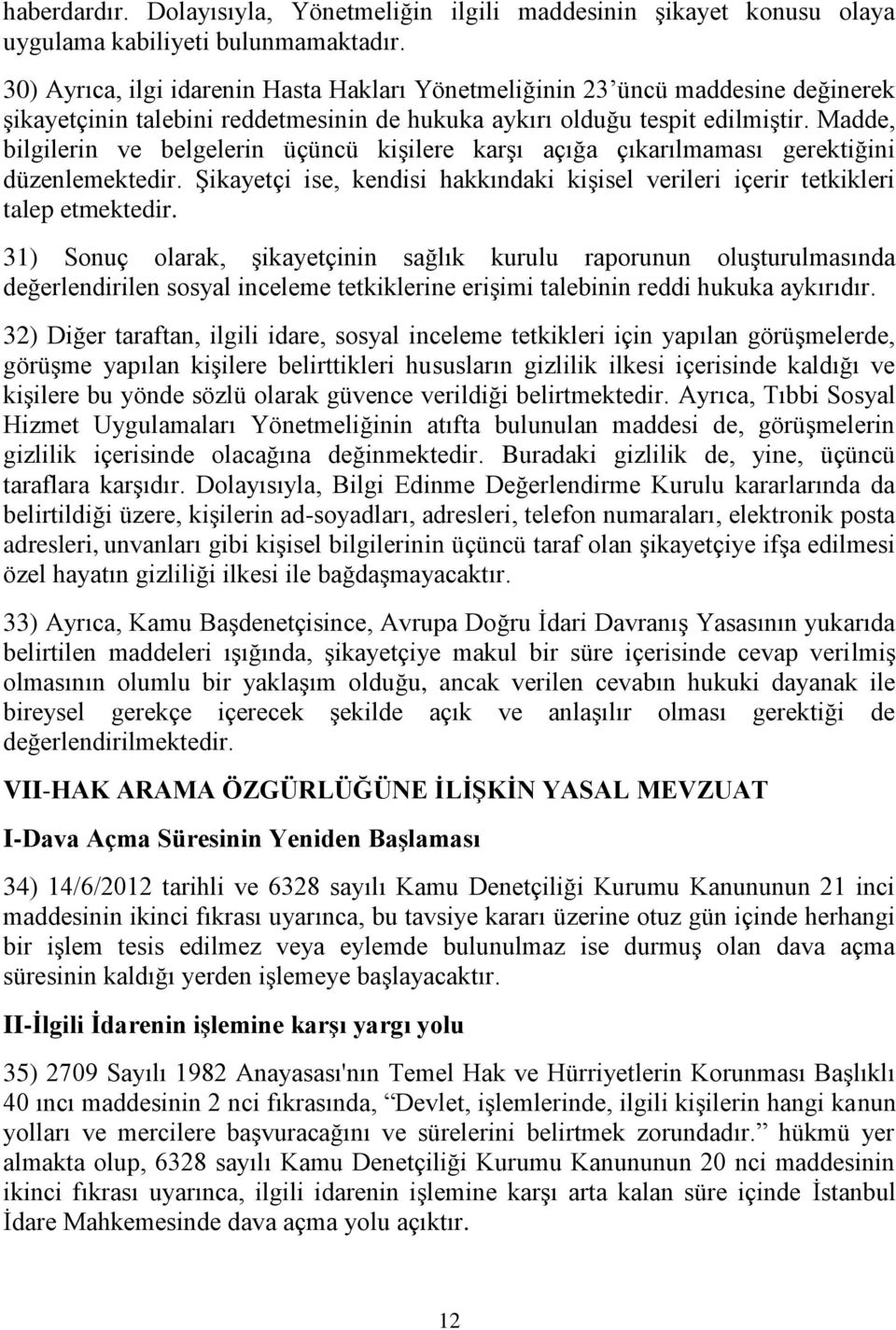 Madde, bilgilerin ve belgelerin üçüncü kişilere karşı açığa çıkarılmaması gerektiğini düzenlemektedir. Şikayetçi ise, kendisi hakkındaki kişisel verileri içerir tetkikleri talep etmektedir.