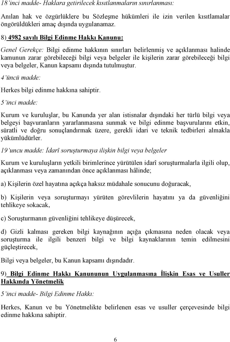 görebileceği bilgi veya belgeler, Kanun kapsamı dışında tutulmuştur. 4 üncü madde: Herkes bilgi edinme hakkına sahiptir.