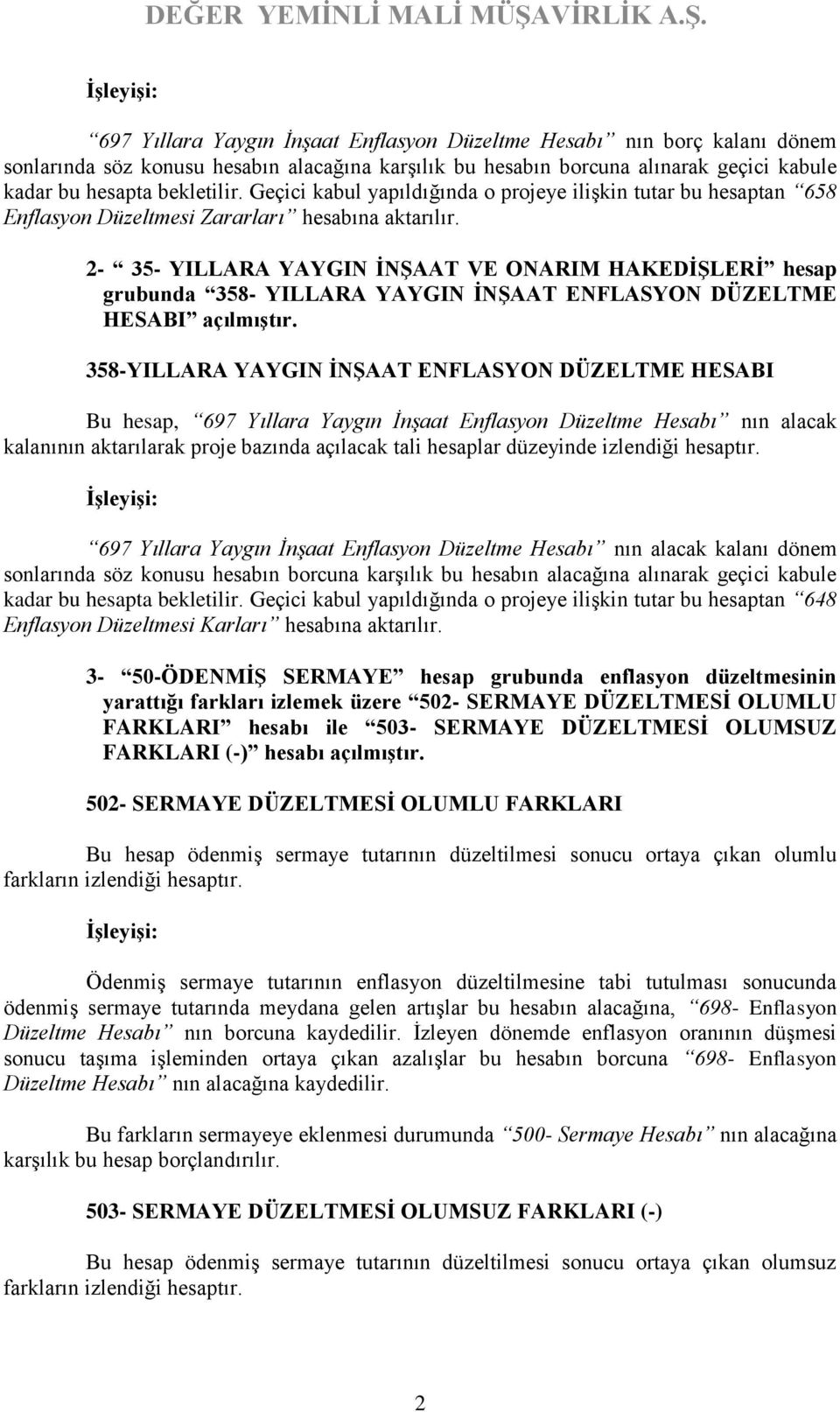 2-35- YILLARA YAYGIN İNŞAAT VE ONARIM HAKEDİŞLERİ hesap grubunda 358- YILLARA YAYGIN İNŞAAT ENFLASYON DÜZELTME HESABI açılmıştır.