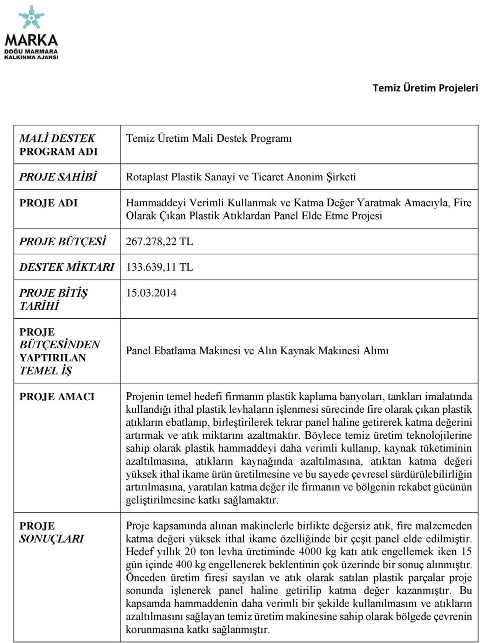 2014 Panel Ebatlama Makinesi ve Alın Kaynak Makinesi Alımı Projenin temel hedefi firmanın plastik kaplama banyoları, tankları imalatında kullandığı ithal plastik levhaların işlenmesi sürecinde fire