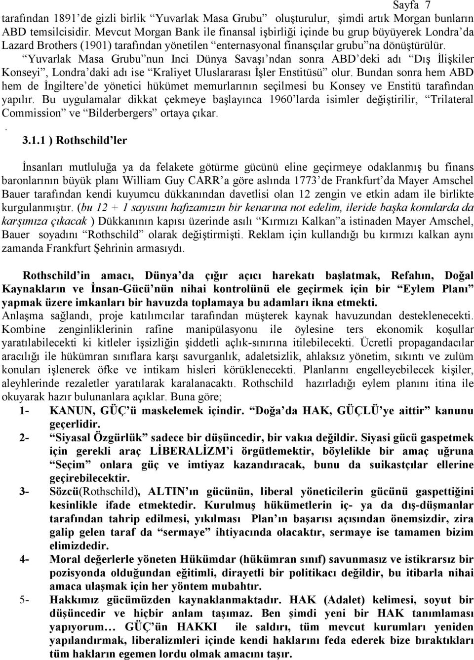 Yuvarlak Masa Grubu nun Inci Dünya Savaşı ndan sonra ABD deki adı Dış İlişkiler Konseyi, Londra daki adı ise Kraliyet Uluslararası İşler Enstitüsü olur.