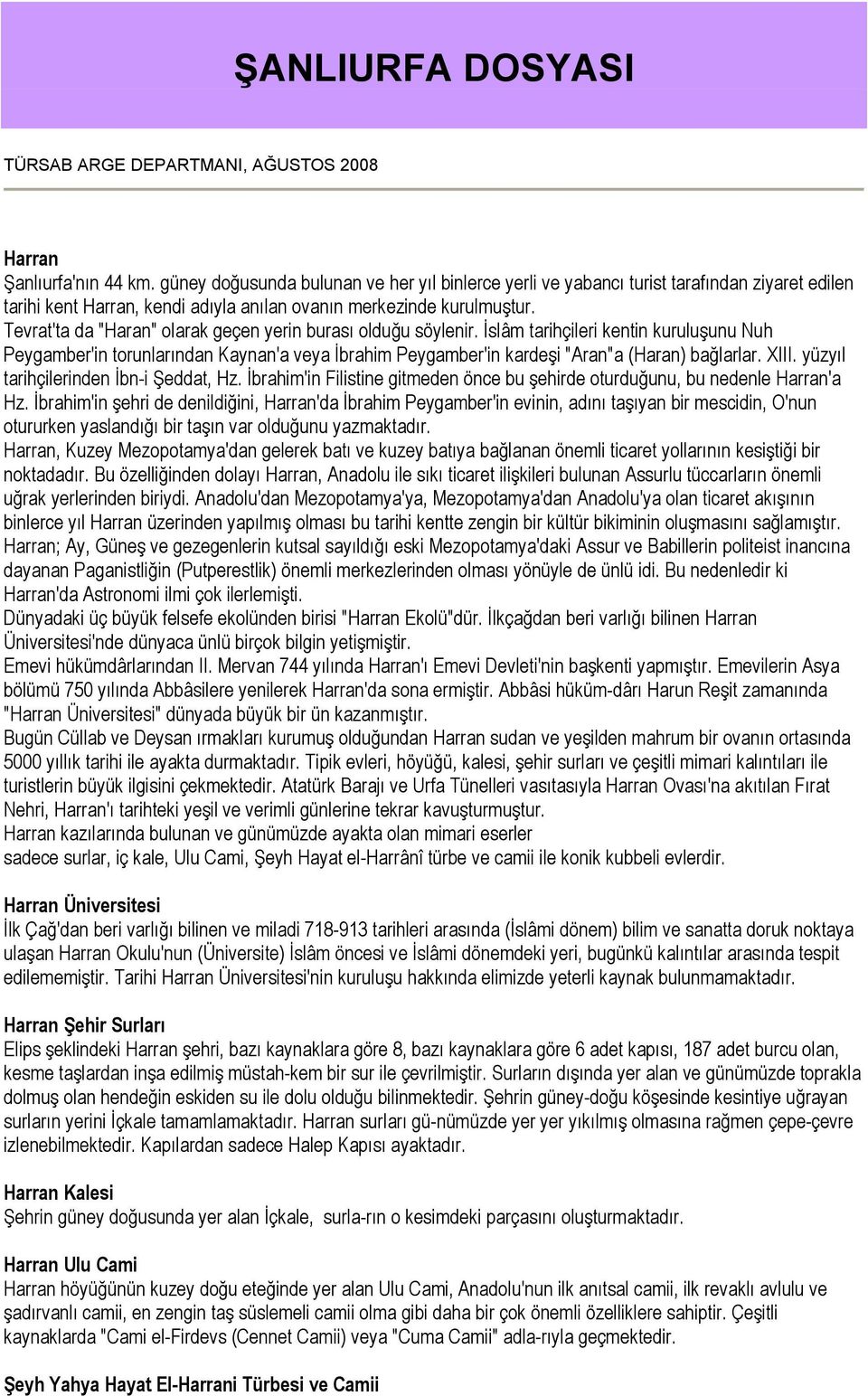 XIII. yüzyıl tarihçilerinden Đbn-i Şeddat, Hz. Đbrahim'in Filistine gitmeden önce bu şehirde oturduğunu, bu nedenle Harran'a Hz.