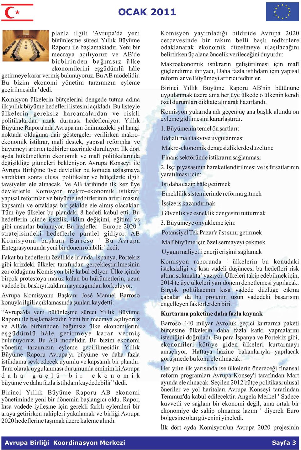 için malî ekonomilerini eþgüdümlü hâle güçlendirme ihtiyacý, Daha fazla istihdam için yapýsal getirmeye karar vermiþ bulunuyoruz. Bu AB modelidir. reformlar ve Büyümeyi artýrýcý tedbirler.