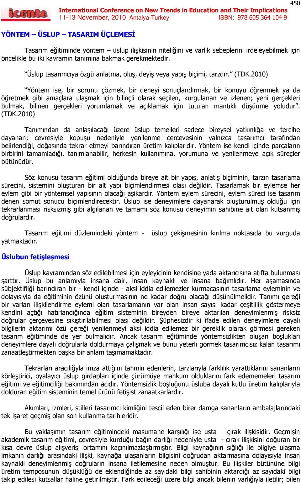 2010) Yöntem ise, bir sorunu çözmek, bir deneyi sonuçlandırmak, bir konuyu öğrenmek ya da öğretmek gibi amaçlara ulaşmak için bilinçli olarak seçilen, kurgulanan ve izlenen; yeni gerçekleri bulmak,