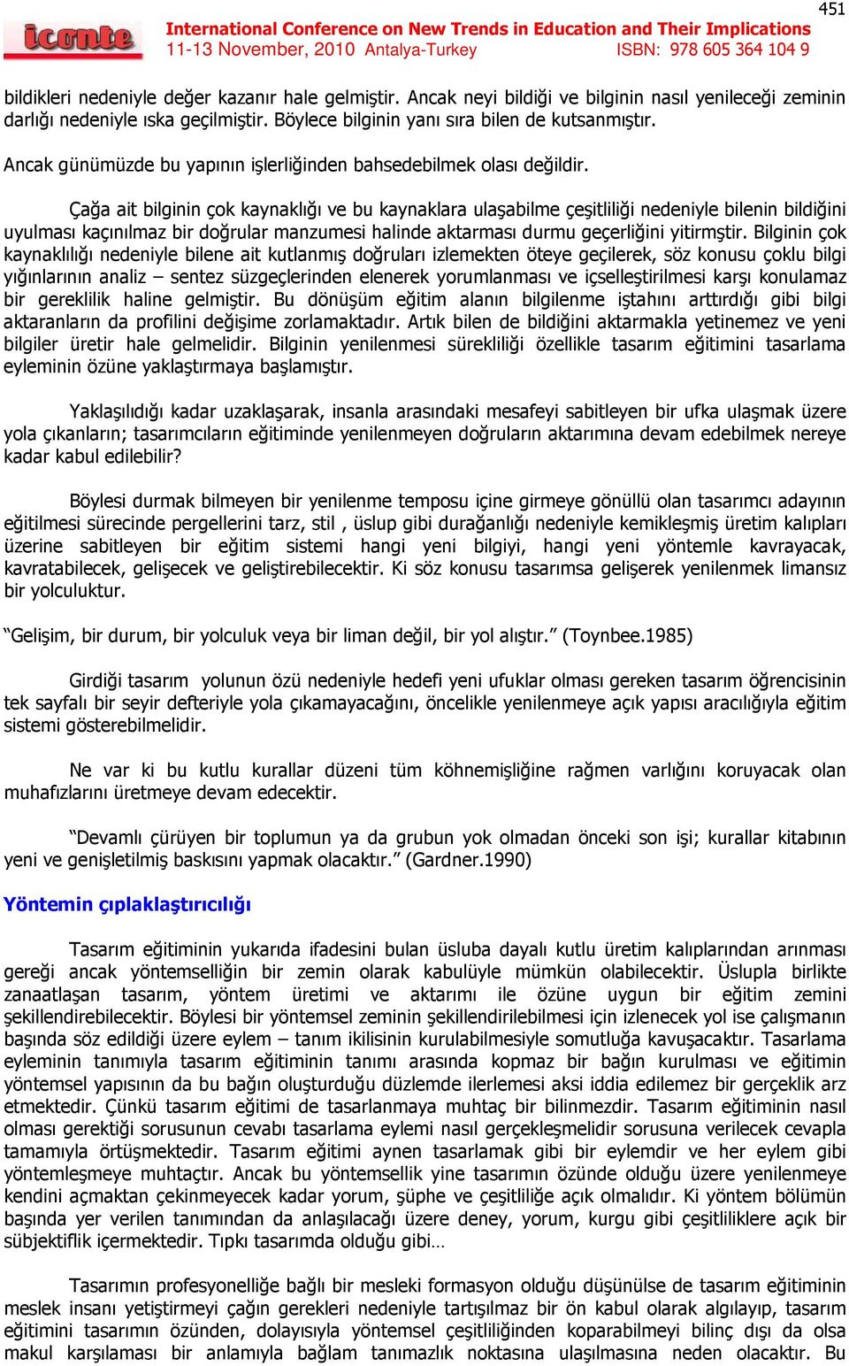 Çağa ait bilginin çok kaynaklığı ve bu kaynaklara ulaşabilme çeşitliliği nedeniyle bilenin bildiğini uyulması kaçınılmaz bir doğrular manzumesi halinde aktarması durmu geçerliğini yitirmştir.