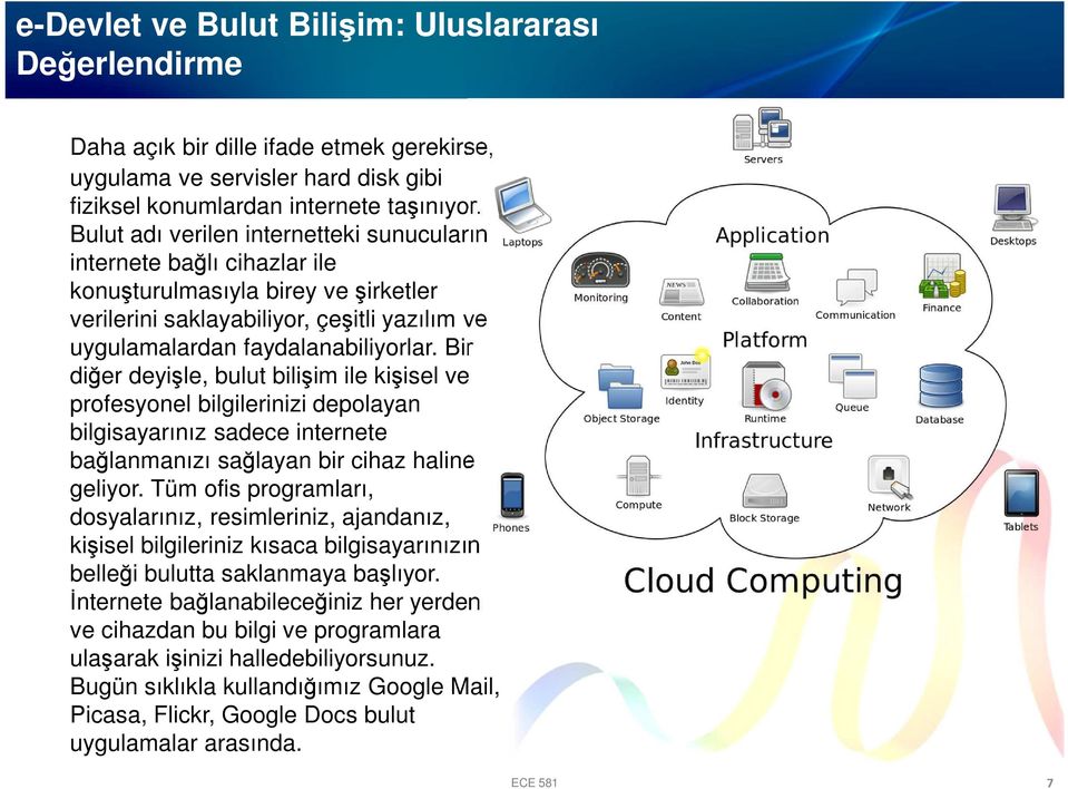 Bir diğer deyişle, bulut bilişim ile kişisel ve profesyonel bilgilerinizi depolayan bilgisayarınız sadece internete bağlanmanızı sağlayan bir cihaz haline geliyor.