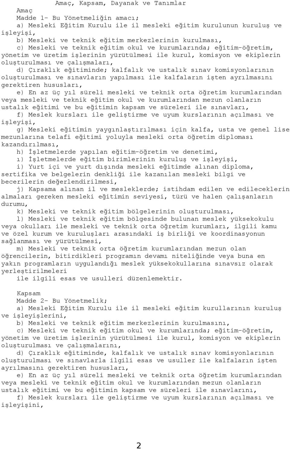 eğitiminde; kalfalık ve ustalık sınav komisyonlarının oluşturulması ve sınavların yapılması ile kalfaların işten ayrılmasını gerektiren hususları, e) En az üç yıl süreli mesleki ve teknik orta