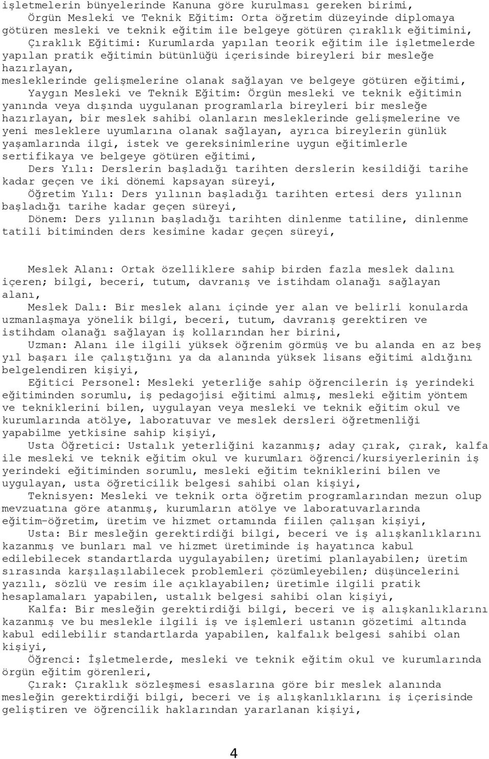 sağlayan ve belgeye götüren eğitimi, Yaygın Mesleki ve Teknik Eğitim: Örgün mesleki ve teknik eğitimin yanında veya dışında uygulanan programlarla bireyleri bir mesleğe hazırlayan, bir meslek sahibi