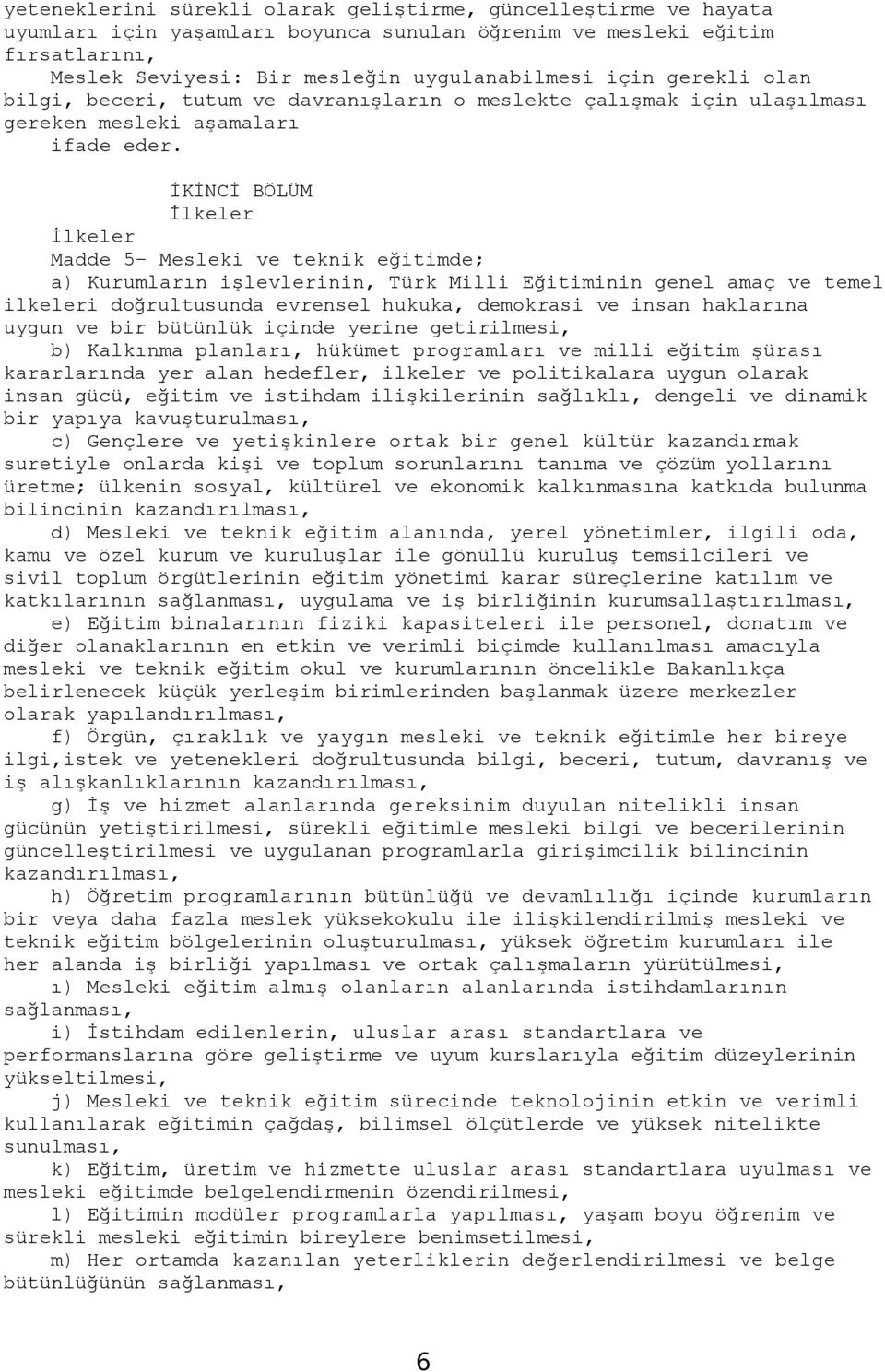 İKİNCİ BÖLÜM İlkeler İlkeler Madde 5- Mesleki ve teknik eğitimde; a) Kurumların işlevlerinin, Türk Milli Eğitiminin genel amaç ve temel ilkeleri doğrultusunda evrensel hukuka, demokrasi ve insan