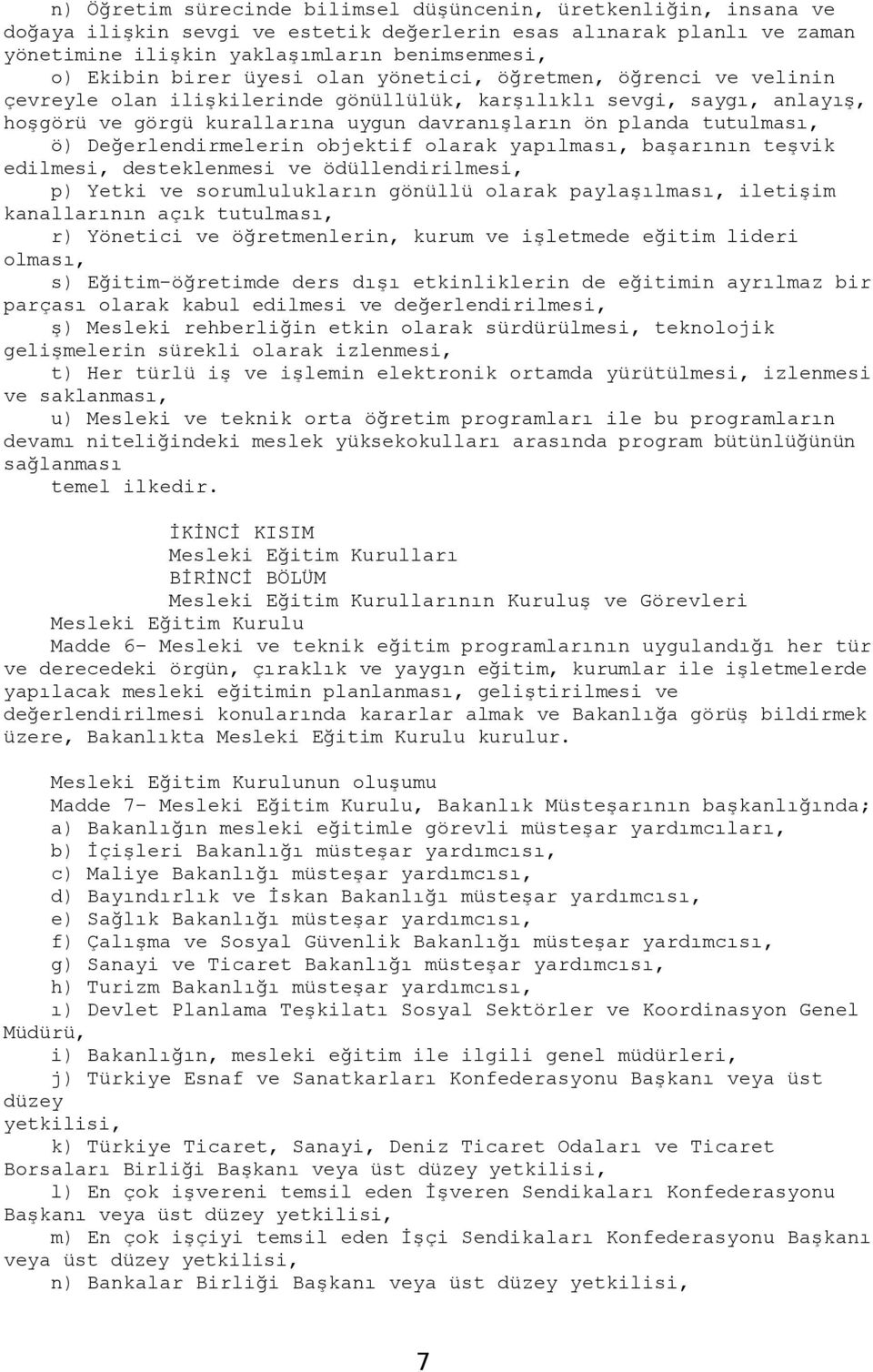 ö) Değerlendirmelerin objektif olarak yapılması, başarının teşvik edilmesi, desteklenmesi ve ödüllendirilmesi, p) Yetki ve sorumlulukların gönüllü olarak paylaşılması, iletişim kanallarının açık