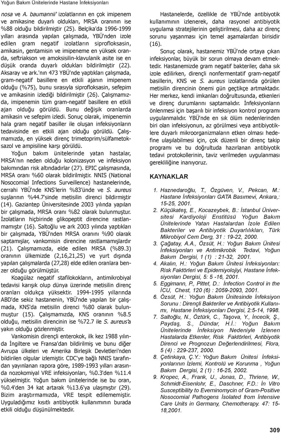 amoksisilin-klavulanik asite ise en düşük oranda duyarlı oldukları bildirilmiştir (22). Aksaray ve ark.