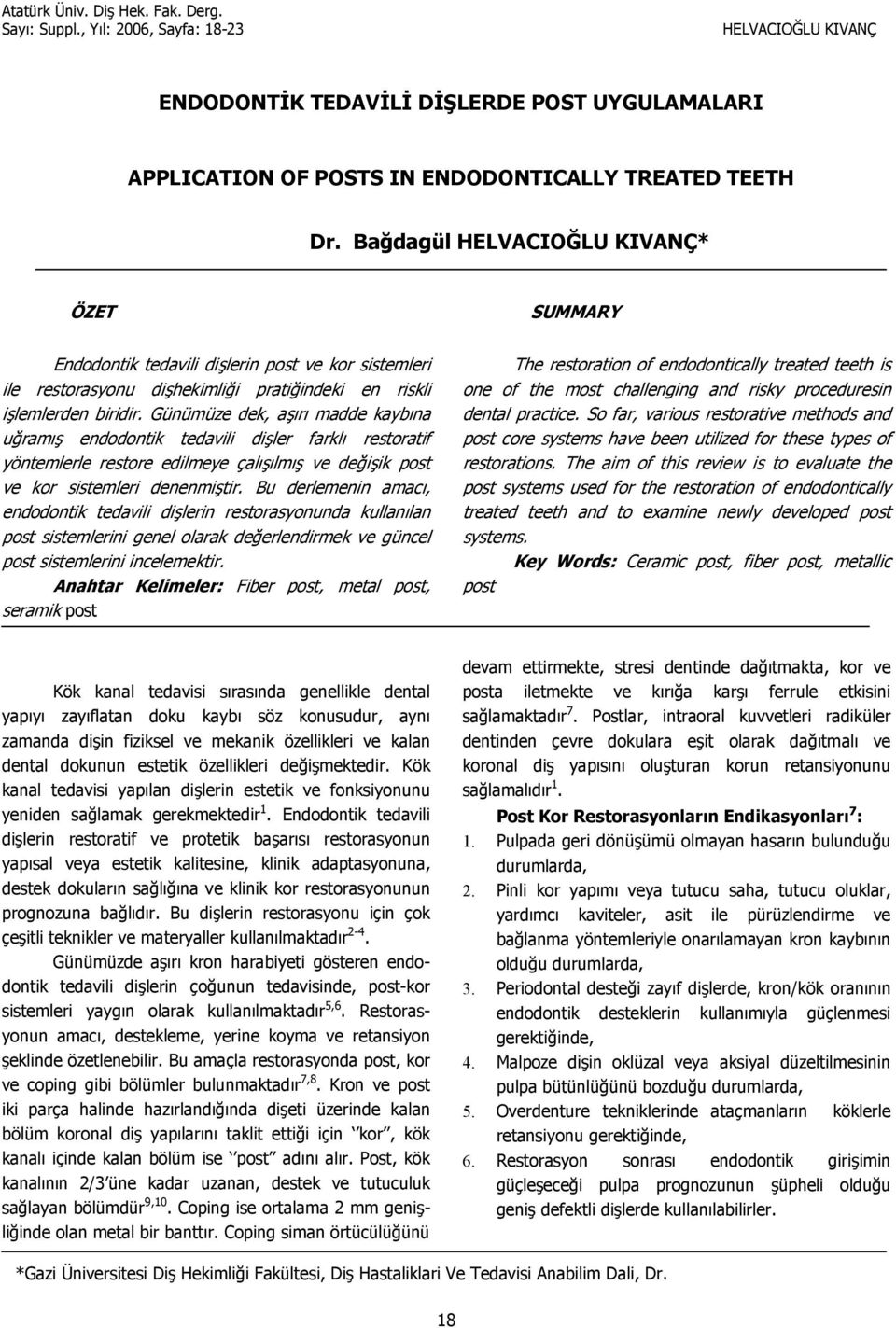 Günümüze dek, ar madde kaybna u4ram endodontik tedavili diler farkl restoratif yöntemlerle restore edilmeye çallm ve de4iik post ve kor sistemleri denenmitir.