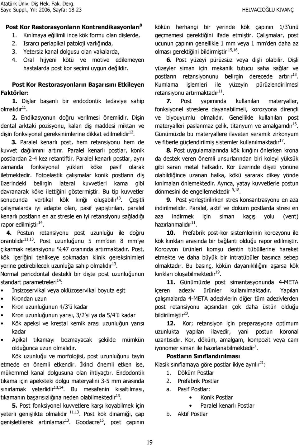 Endikasyonun do4ru verilmesi önemlidir. Diin dental arktaki pozisyonu, kalan di maddesi miktar ve diin fonksiyonel gereksinimlerine dikkat edilmelidir 12. 3.