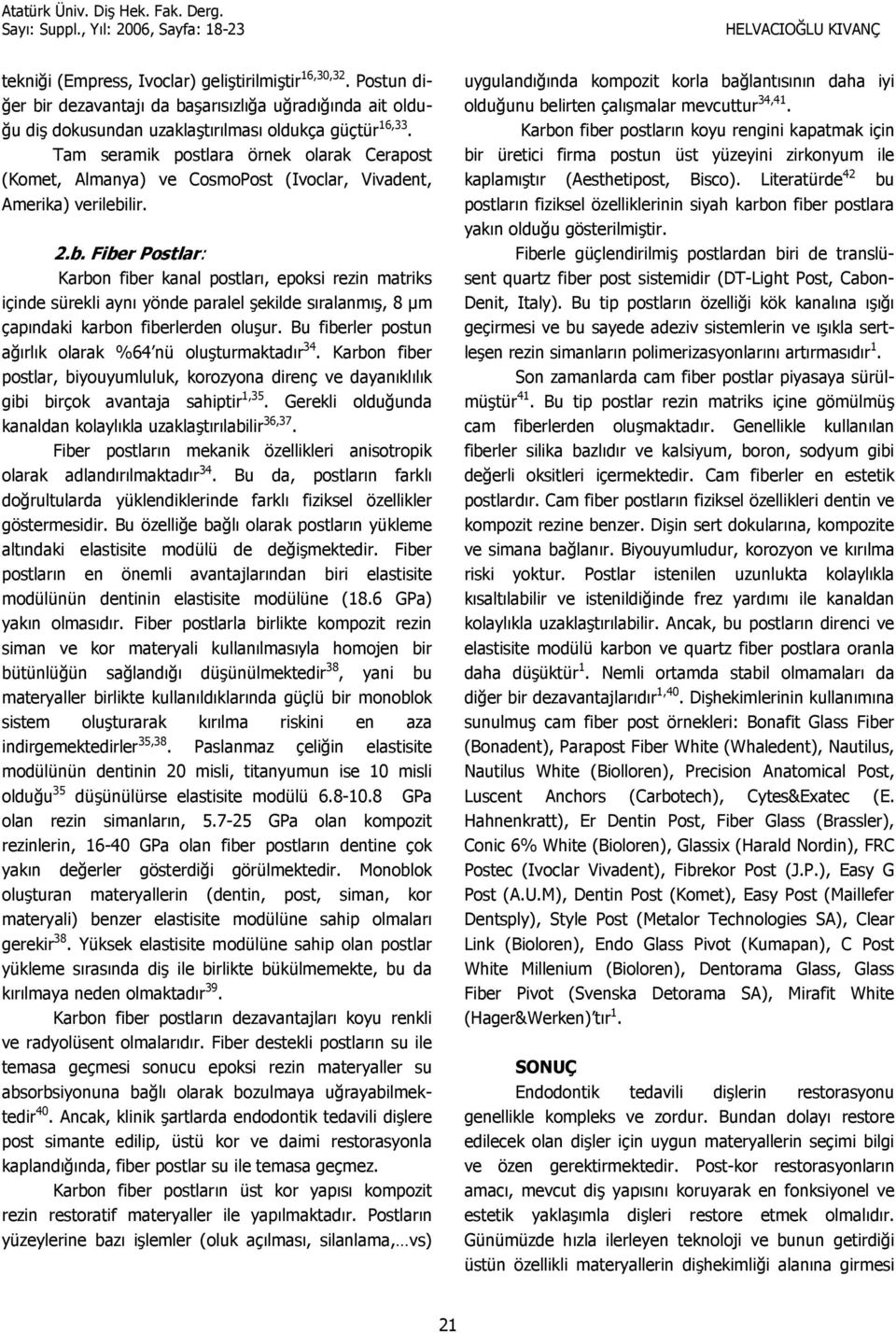 lir. 2.b. Fiber Postlar: Karbon fiber kanal postlar, epoksi rezin matriks içinde sürekli ayn yönde paralel ekilde sralanm, 8 Sm çapndaki karbon fiberlerden oluur.