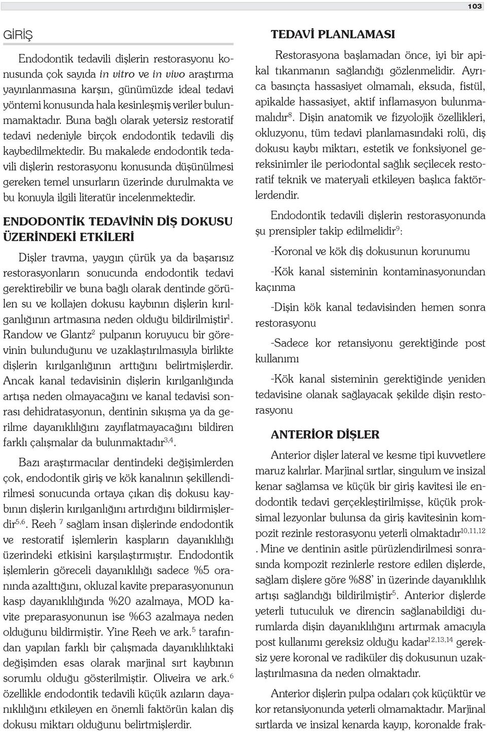 Bu makalede endodontik tedavili dişlerin restorasyonu konusunda düşünülmesi gereken temel unsurların üzerinde durulmakta ve bu konuyla ilgili literatür incelenmektedir.