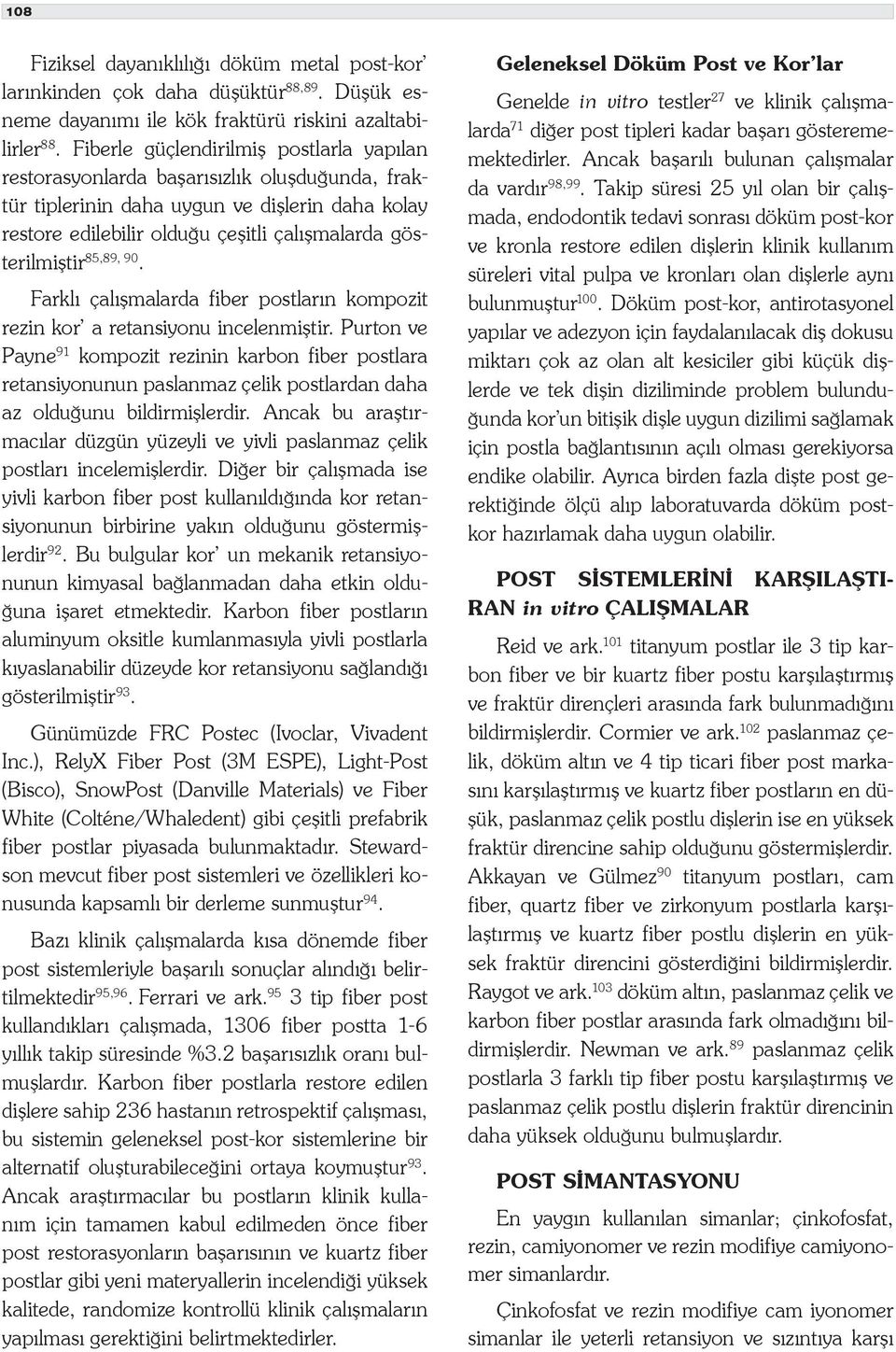 85,89, 90. Farklı çalışmalarda fiber postların kompozit rezin kor a retansiyonu incelenmiştir.