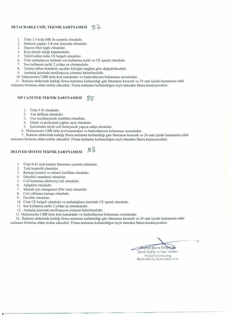 Teslim edilen ürünlerin sayzları kliniğin isteğine göre değiştirilecektir. 9. Ambalaj üzerinde sterilizasyon yöntemi belirtilmelidir. LO.