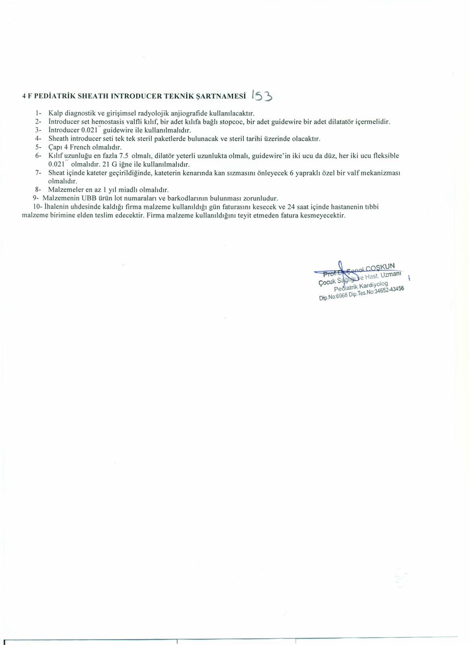 4- Sheath introducer seti tek tek steril paketlerde bulunacak ve steril tarihi üzerinde olacaktır. 5- Çapı 4 French olmalıdır. 6- Kılıf uzunluğu en fazla 7.