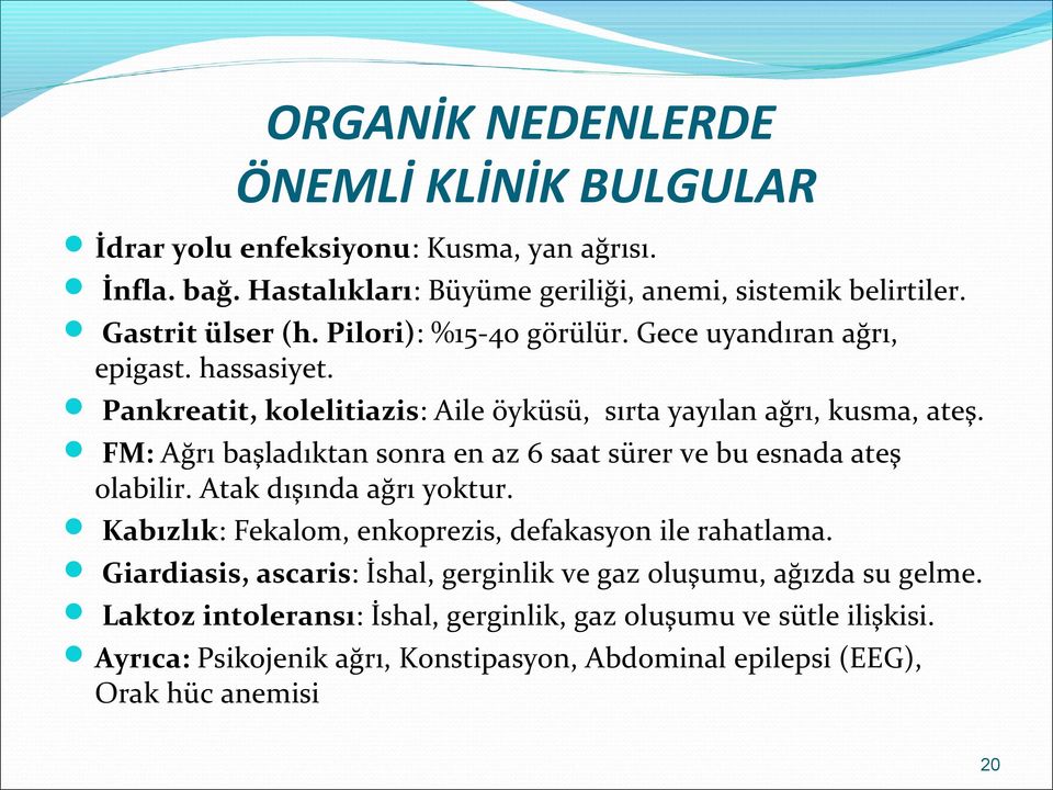 FM: Ağrı başladıktan sonra en az 6 saat sürer ve bu esnada ateş olabilir. Atak dışında ağrı yoktur. Kabızlık: Fekalom, enkoprezis, defakasyon ile rahatlama.