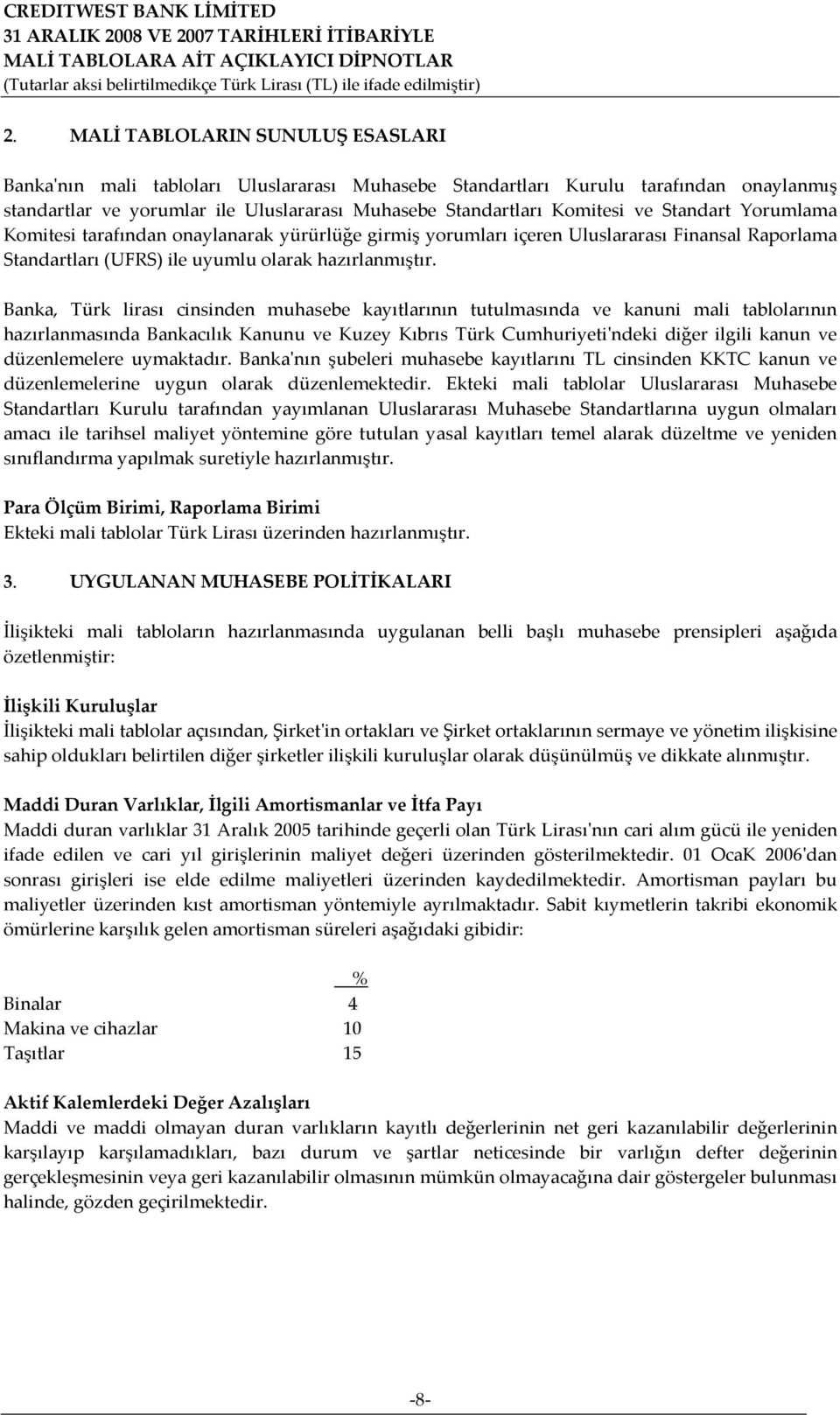 Banka, Türk lirası cinsinden muhasebe kayıtlarının tutulmasında ve kanuni mali tablolarının hazırlanmasında Bankacılık Kanunu ve Kuzey Kıbrıs Türk Cumhuriyeti'ndeki diğer ilgili kanun ve