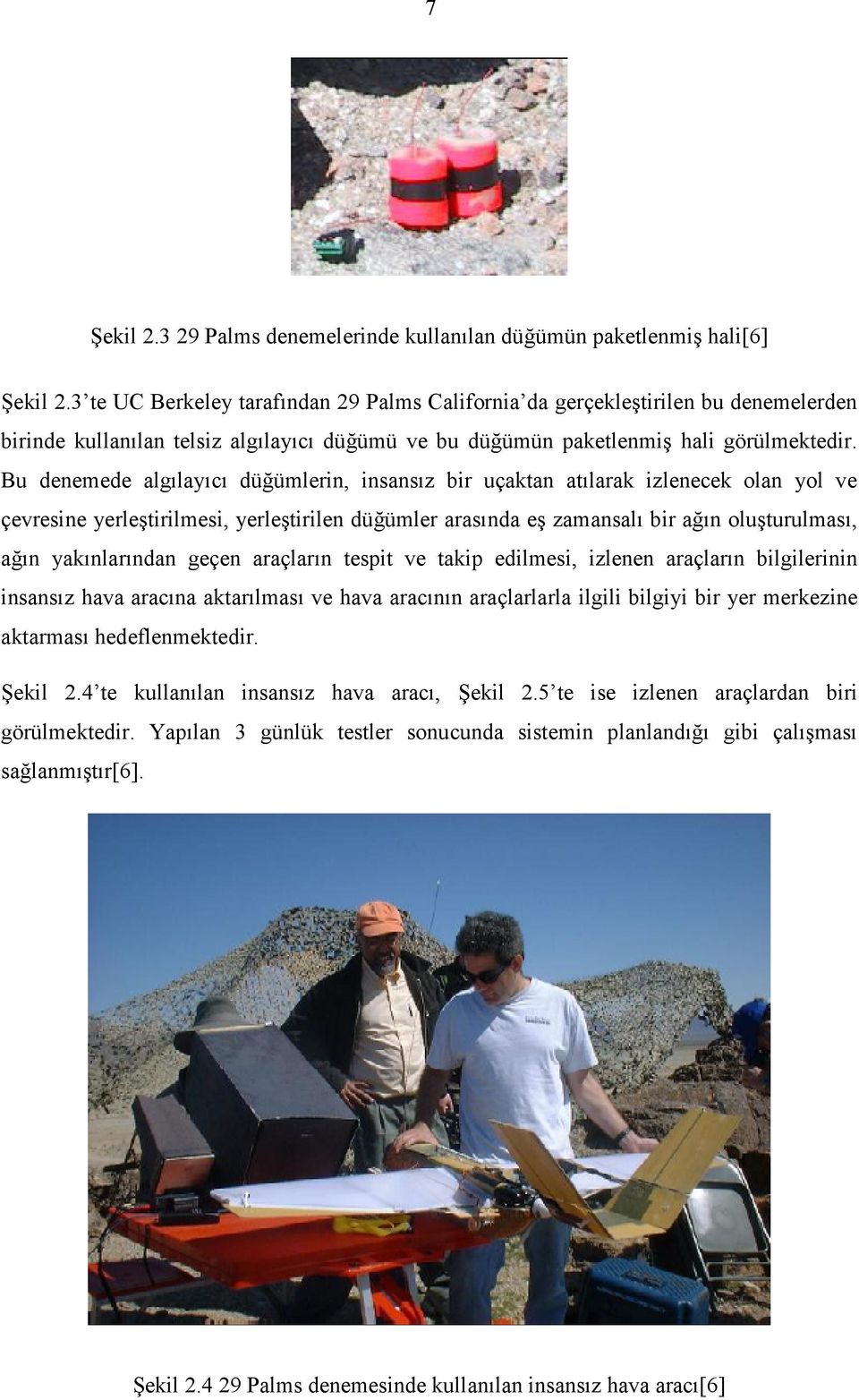 Bu denemede algılayıcı düğümlerin, insansız bir uçaktan atılarak izlenecek olan yol ve çevresine yerleştirilmesi, yerleştirilen düğümler arasında eş zamansalı bir ağın oluşturulması, ağın