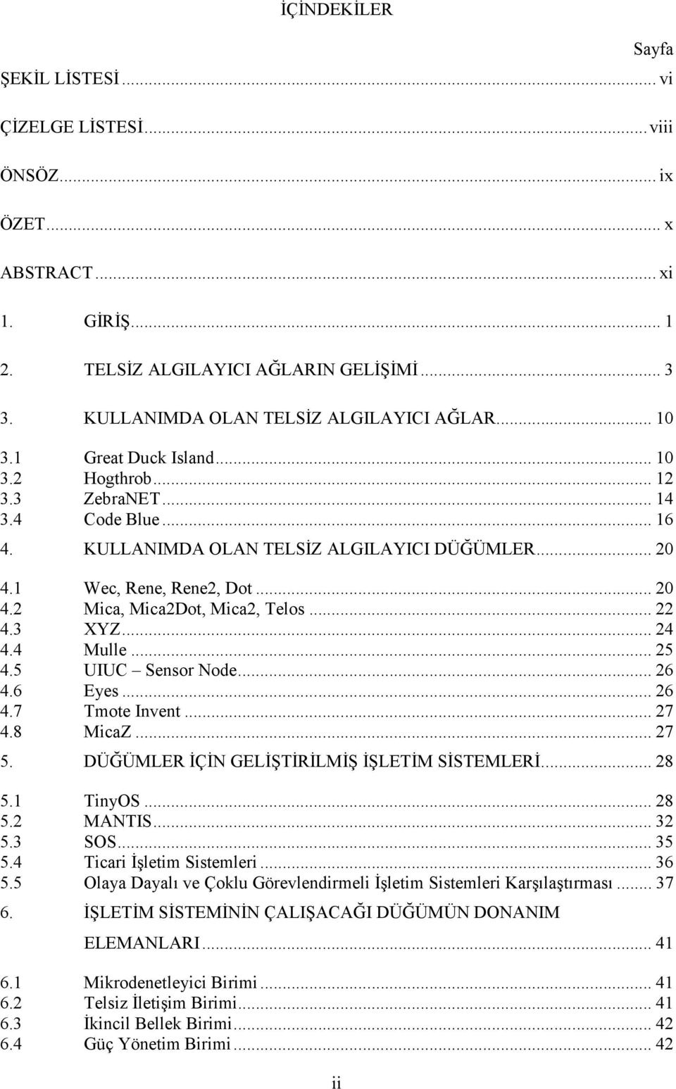 1 Wec, Rene, Rene2, Dot... 20 4.2 Mica, Mica2Dot, Mica2, Telos... 22 4.3 XYZ... 24 4.4 Mulle... 25 4.5 UIUC Sensor Node... 26 4.6 Eyes... 26 4.7 Tmote Invent... 27 4.8 MicaZ... 27 5.