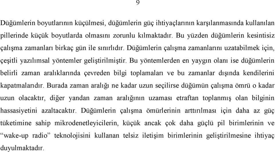 Bu yöntemlerden en yaygın olanı ise düğümlerin belirli zaman aralıklarında çevreden bilgi toplamaları ve bu zamanlar dışında kendilerini kapatmalarıdır.