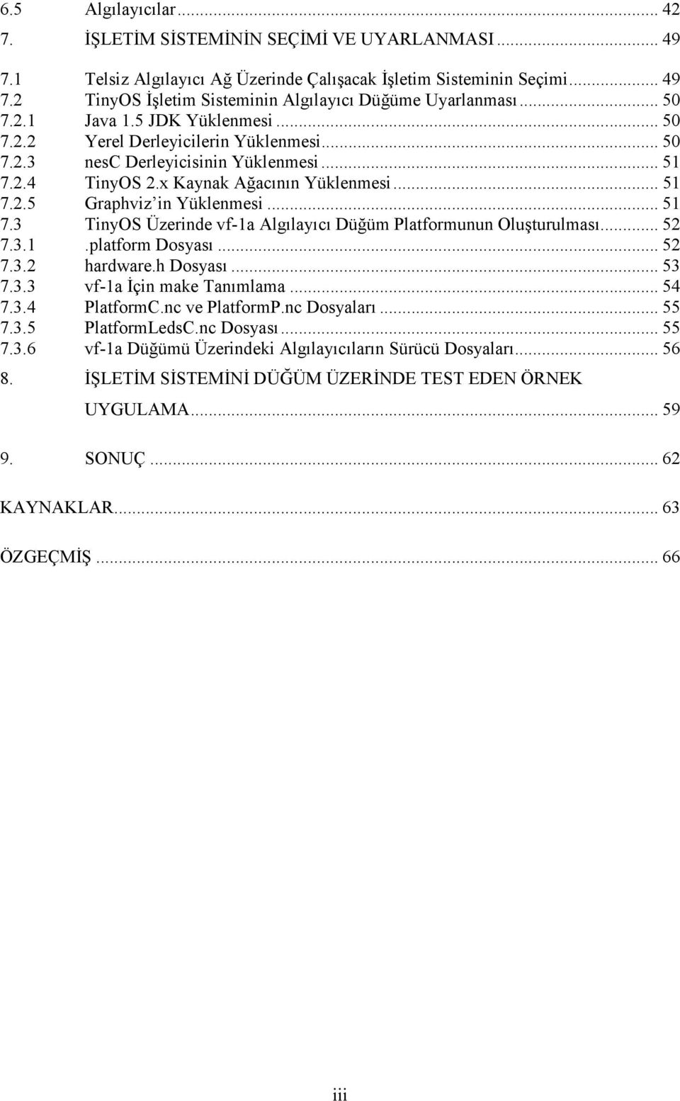 .. 51 7.3 TinyOS Üzerinde vf-1a Algılayıcı Düğüm Platformunun Oluşturulması... 52 7.3.1.platform Dosyası... 52 7.3.2 hardware.h Dosyası... 53 7.3.3 vf-1a Đçin make Tanımlama... 54 7.3.4 PlatformC.