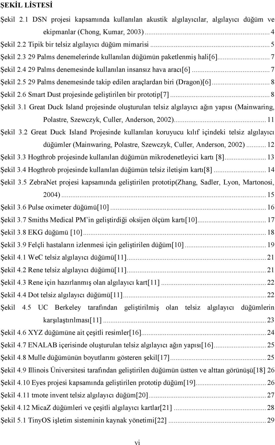 .. 8 Şekil 2.6 Smart Dust projesinde geliştirilen bir prototip[7]... 8 Şekil 3.