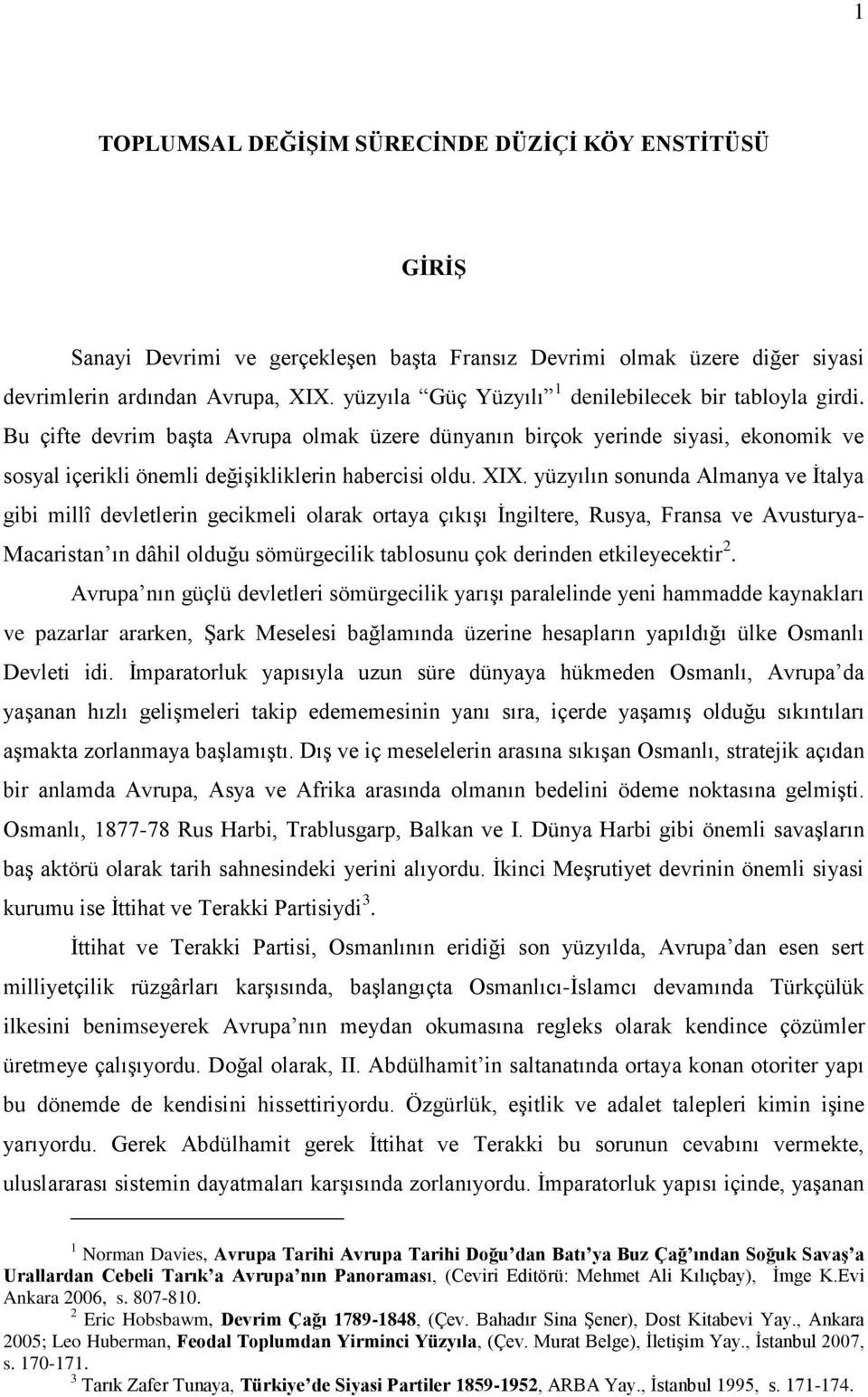 yüzyılın sonunda Almanya ve Ġtalya gibi millî devletlerin gecikmeli olarak ortaya çıkıģı Ġngiltere, Rusya, Fransa ve Avusturya- Macaristan ın dâhil olduğu sömürgecilik tablosunu çok derinden