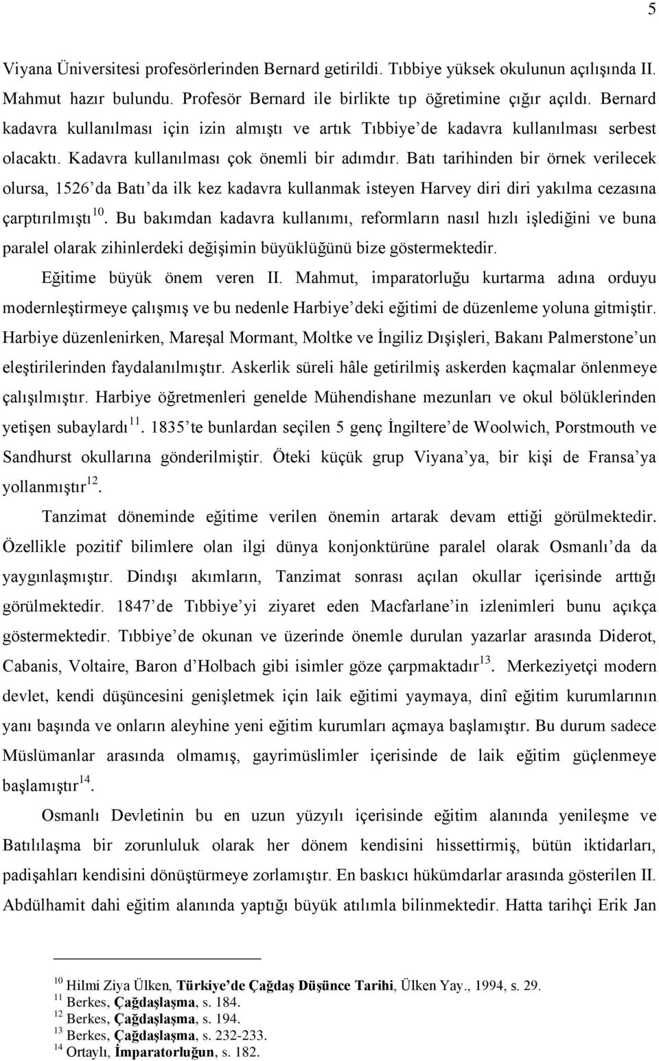 Batı tarihinden bir örnek verilecek olursa, 1526 da Batı da ilk kez kadavra kullanmak isteyen Harvey diri diri yakılma cezasına çarptırılmıģtı 10.