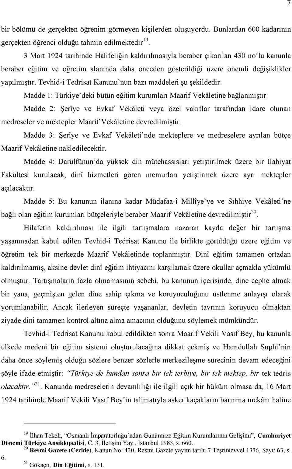 Tevhid-i Tedrisat Kanunu nun bazı maddeleri Ģu Ģekildedir: Madde 1: Türkiye deki bütün eğitim kurumları Maarif Vekâletine bağlanmıģtır.